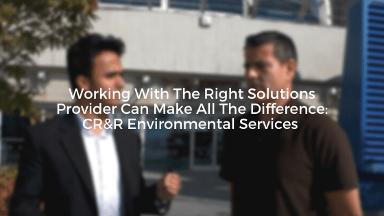 Working With The Right Solutions Provider Can Make All The Difference: CR&R Environmental Services 