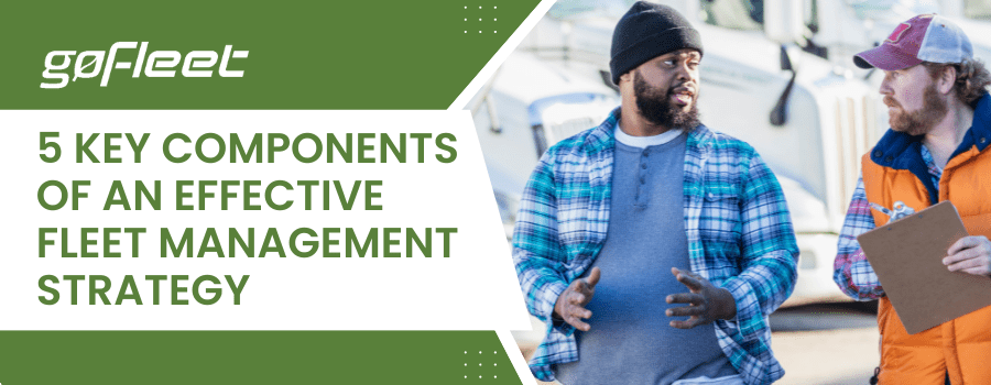 5 Key Components of an Effective Fleet Management Strategy