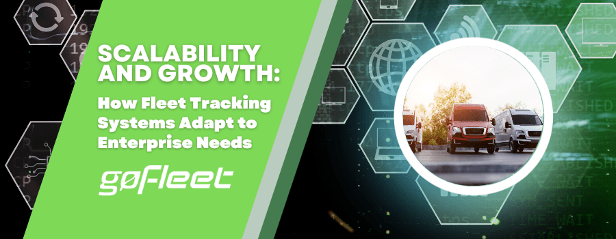 Scalability and Growth: How Fleet Tracking Systems Adapt to Enterprise Needs